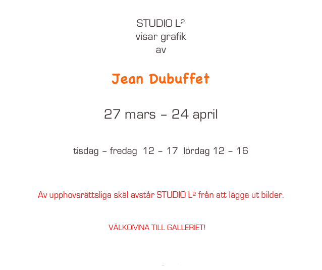 
STUDIO L2 
visar grafik
av

Jean Dubuffet

27 mars – 24 april 


tisdag – fredag  12 – 17  lördag 12 – 16



Av upphovsrättsliga skäl avstår STUDIO L2 från att lägga ut bilder.


VÄLKOMNA TILL GALLERIET!


                                                          English